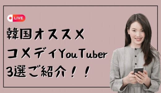 韓国語勉強にもオススメ！韓国人気コメディYouTuber3選紹介！